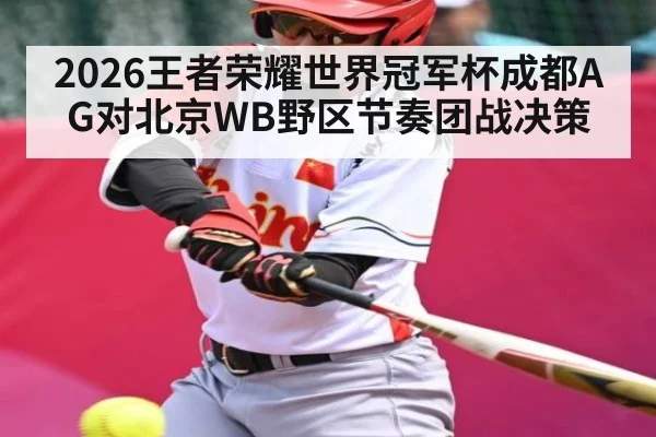 2026王者荣耀世界冠军杯成都AG对北京WB野区节奏团战决策